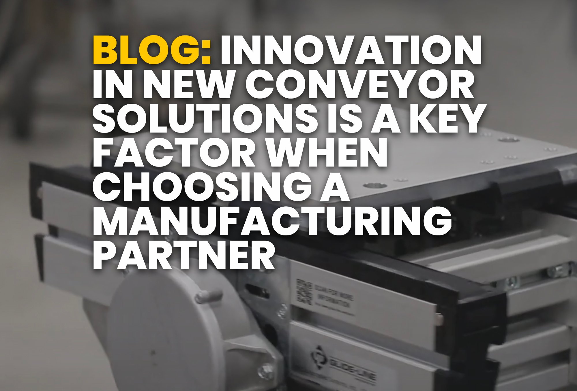 blog- INNOVATION IN NEW CONVEYOR SOLUTIONS IS A KEY FACTOR WHEN CHOOSING A MANUFACTURING PARTNER