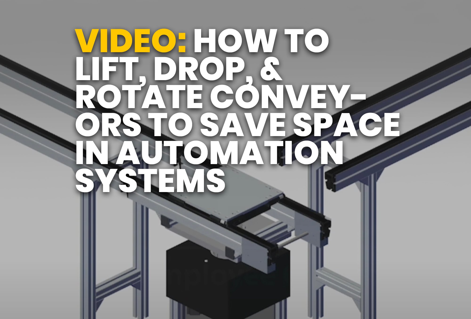 video- How to Lift, Drop, & Rotate Conveyors to Save Space in Automation Systems