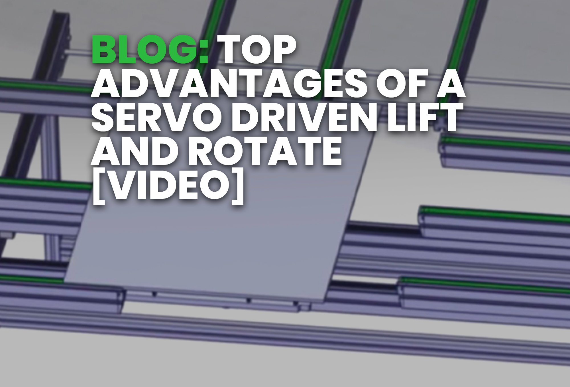 BLOG- Top Advantages of a Servo Driven Lift and Rotate [VIDEO]